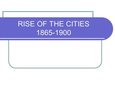 RISE OF THE CITIES 1865-1900. IMMIGRATION Population in 1850-23.2 million Population in 1900-76.2 million “New immigration” Late 1880s Southern & Eastern.