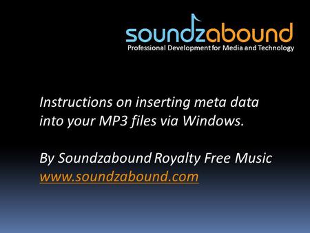 Professional Development for Media and Technology Instructions on inserting meta data into your MP3 files via Windows. By Soundzabound Royalty Free Music.