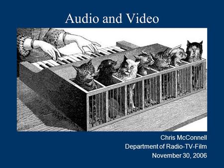 Audio and Video Chris McConnell Department of Radio-TV-Film November 30, 2006.