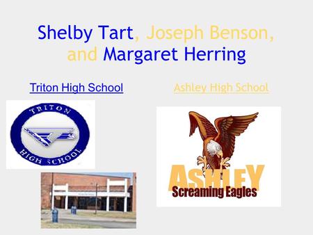 Shelby Tart, Joseph Benson, and Margaret Herring Ashley High School Triton High School.