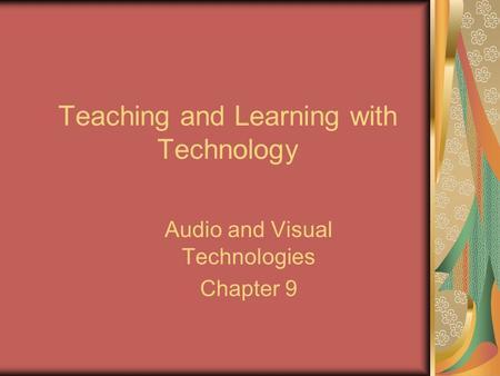 Teaching and Learning with Technology Audio and Visual Technologies Chapter 9.