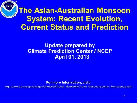 1 The Asian-Australian Monsoon System: Recent Evolution, Current Status and Prediction Update prepared by Climate Prediction Center / NCEP April 01, 2013.