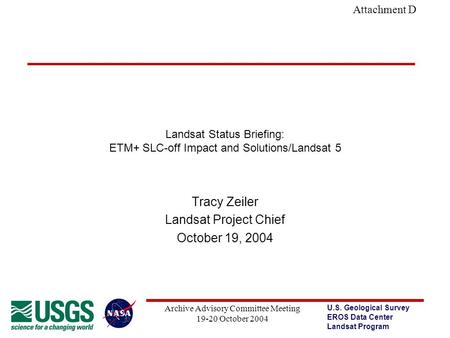 U.S. Geological Survey EROS Data Center Landsat Program Archive Advisory Committee Meeting 19-20 October 2004 Attachment D Landsat Status Briefing: ETM+