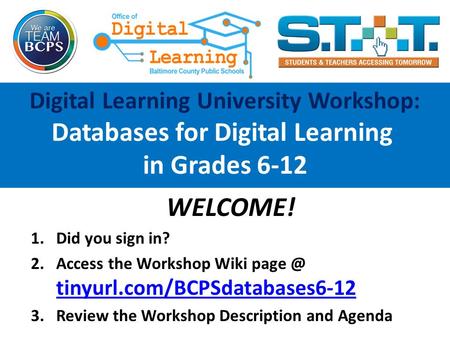 WELCOME! 1.Did you sign in? 2.Access the Workshop Wiki tinyurl.com/BCPSdatabases6-12 tinyurl.com/BCPSdatabases6-12 3.Review the Workshop Description.
