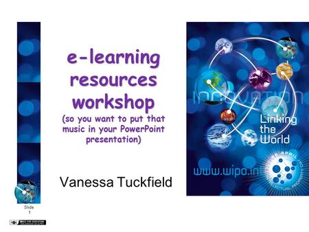 Slide 1 e-learning resources workshop (so you want to put that music in your PowerPoint presentation) Vanessa Tuckfield.