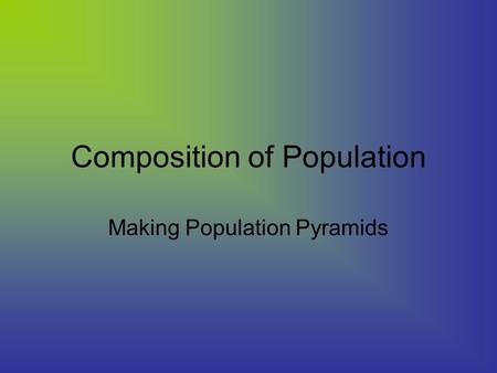 Composition of Population Making Population Pyramids.