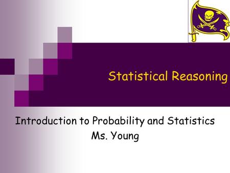Statistical Reasoning Introduction to Probability and Statistics Ms. Young.