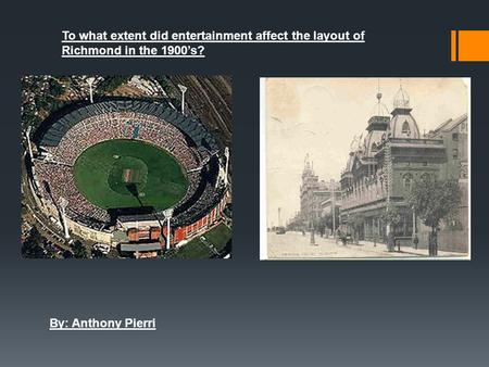 To what extent did entertainment affect the layout of Richmond in the 1900’s? By: Anthony Pierri.
