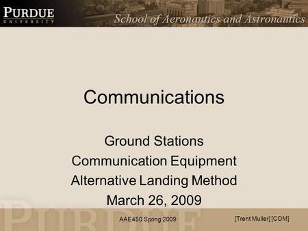 AAE450 Spring 2009 Communications Ground Stations Communication Equipment Alternative Landing Method March 26, 2009 [Trent Muller] [COM]