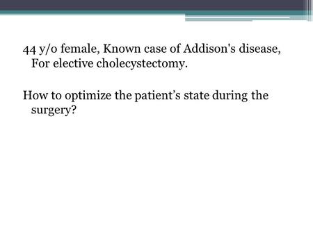 44 y/o female, Known case of Addison's disease, For elective cholecystectomy. How to optimize the patient’s state during the surgery?