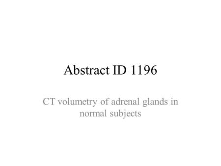 Abstract ID 1196 CT volumetry of adrenal glands in normal subjects.