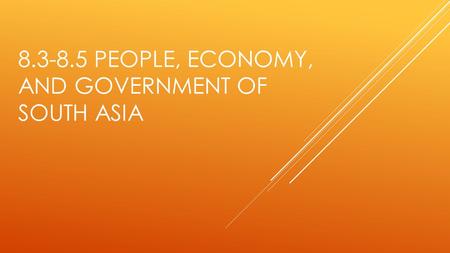 8.3-8.5 PEOPLE, ECONOMY, AND GOVERNMENT OF SOUTH ASIA.