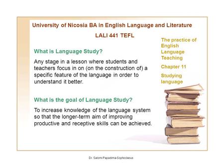 Dr. Salomi Papadima- Sophocleous University of Nicosia BA in English Language and Literature LALI 441 TEFL The practice of English Language Teaching Chapter.