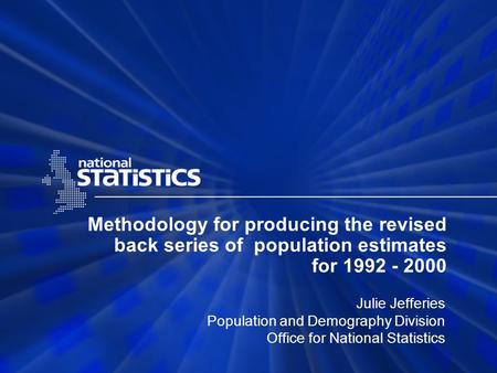 Methodology for producing the revised back series of population estimates for 1992 - 2000 Julie Jefferies Population and Demography Division Office for.