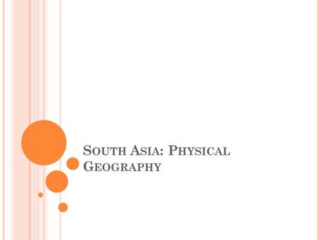 S OUTH A SIA : P HYSICAL G EOGRAPHY. A S EPARATE L AND The seven countries that make up South Asia are separated from the rest of Asia by mountains, making.