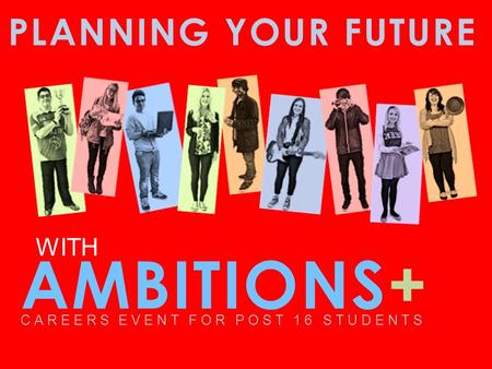 PLANNING YOUR FUTURE AMBITIONS+ CAREERS EVENT FOR POST 16 STUDENTS WITH.