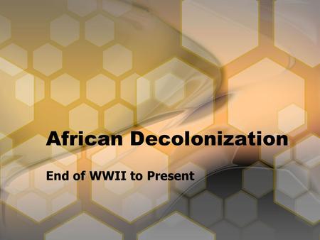 African Decolonization End of WWII to Present. Beginnings of Decolonization At the end of WWII only a few nations were independent: –Liberia: founded.