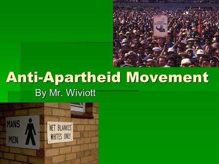 Anti-Apartheid Movement By Mr. Wiviott. Goal of the Anti-Apartheid movement  To end the racist practice and legal segregation of the Apartheid government.