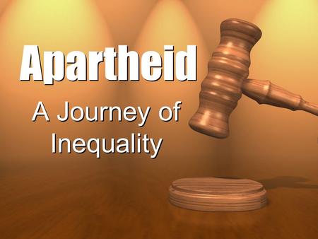 Apartheid A Journey of Inequality. The History of Apartheid “I was made by the law, a criminal, not because of what I had done, but because of what I.
