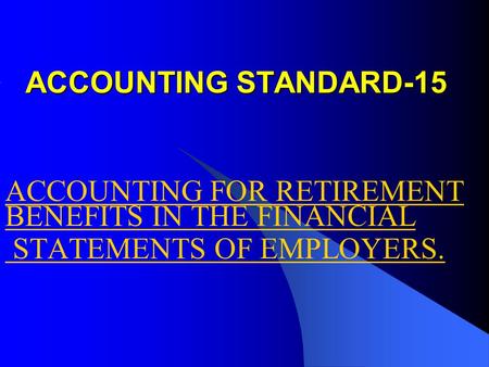 ACCOUNTING STANDARD-15 ACCOUNTING FOR RETIREMENT BENEFITS IN THE FINANCIAL STATEMENTS OF EMPLOYERS.
