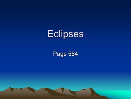 Eclipses Page 564. https://www.youtube.com/watch?v=j1nVsCcKHwI The Next Lunar Eclipse will be September 28th.