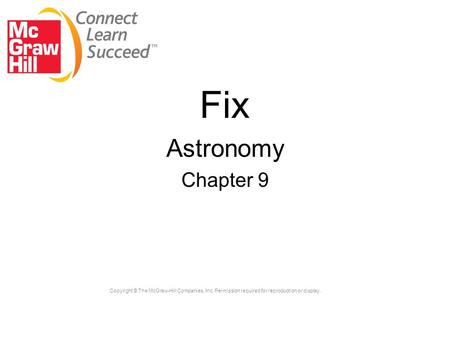 Copyright © The McGraw-Hill Companies, Inc. Permission required for reproduction or display. Fix Astronomy Chapter 9.