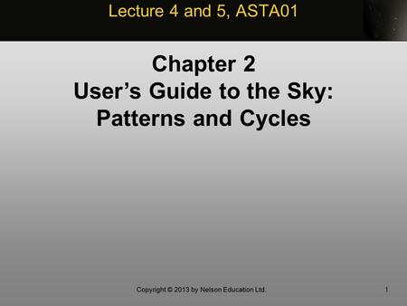 1 Lecture 4 and 5, ASTA01 Chapter 2 User’s Guide to the Sky: Patterns and Cycles.