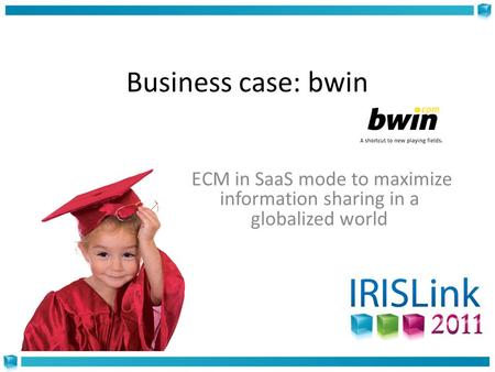 ECM in SaaS mode to maximize information sharing in a globalized world Business case: bwin.