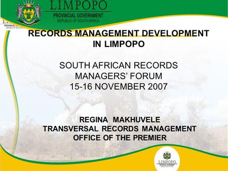 1 RECORDS MANAGEMENT DEVELOPMENT IN LIMPOPO SOUTH AFRICAN RECORDS MANAGERS’ FORUM 15-16 NOVEMBER 2007 REGINA MAKHUVELE TRANSVERSAL RECORDS MANAGEMENT OFFICE.