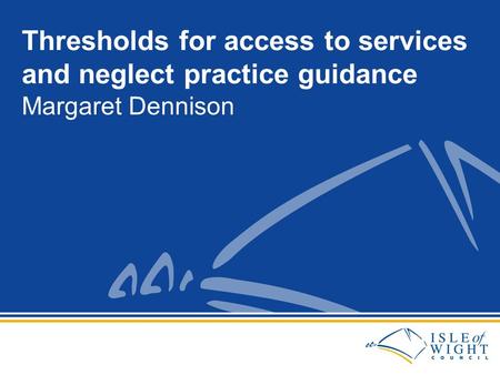 Margaret Dennison Thresholds for access to services and neglect practice guidance.