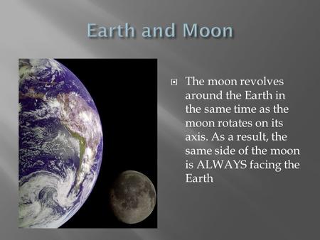  The moon is our closest neighbor in space  As the moon revolves around the Earth, the Earth revolves around the Sun  The position of the Earth and.