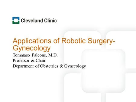 Applications of Robotic Surgery- Gynecology Tommaso Falcone, M.D. Professor & Chair Department of Obstetrics & Gynecology.