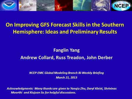 On Improving GFS Forecast Skills in the Southern Hemisphere: Ideas and Preliminary Results Fanglin Yang Andrew Collard, Russ Treadon, John Derber NCEP-EMC.