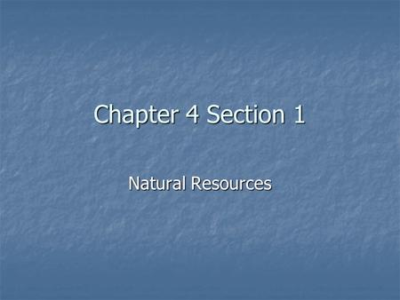 Chapter 4 Section 1 Natural Resources.