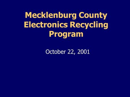 Mecklenburg County Electronics Recycling Program October 22, 2001.