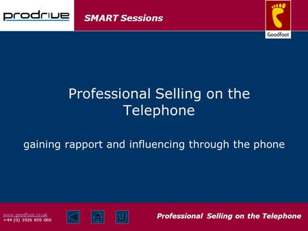 SMART Sessions Professional Selling on the Telephone www.goodfoot.co.uk +44 (0) 1926 859 060 gaining rapport and influencing through the phone Professional.