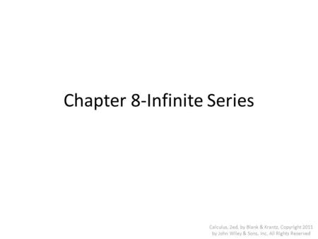 Chapter 8-Infinite Series Calculus, 2ed, by Blank & Krantz, Copyright 2011 by John Wiley & Sons, Inc, All Rights Reserved.