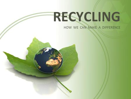 RECYCLING HOW WE CAN MAKE A DIFFERENCE. Where does garbage go? Garbage is either –Burned –Buried at the Dump or Landfill Right now there are already 5,