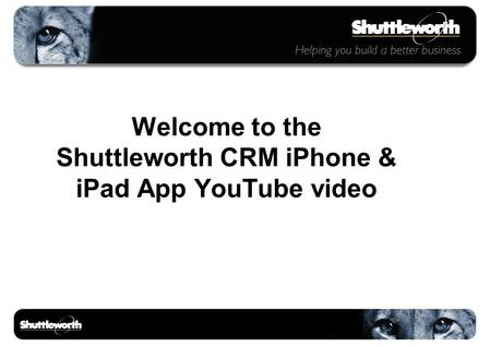 Welcome to the Shuttleworth CRM iPhone & iPad App YouTube video.