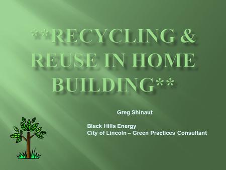 Greg Shinaut Black Hills Energy City of Lincoln – Green Practices Consultant.