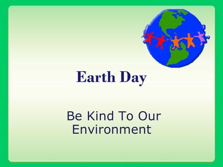 Be Kind To Our Environment Earth Day. A need to reduce, reuse, and recycle.