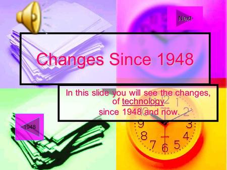 Changes Since 1948 In this slide you will see the changes, of technology technology since 1948 and now. since 1948 and now. 1948 Next.