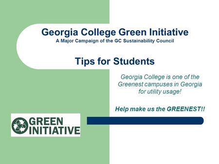 Georgia College is one of the Greenest campuses in Georgia for utility usage! Help make us the GREENEST!! Georgia College Green Initiative A Major Campaign.