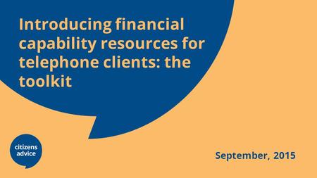 Introducing financial capability resources for telephone clients: the toolkit September, 2015.