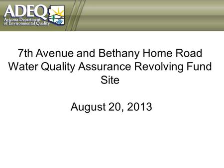 7th Avenue and Bethany Home Road Water Quality Assurance Revolving Fund Site August 20, 2013.
