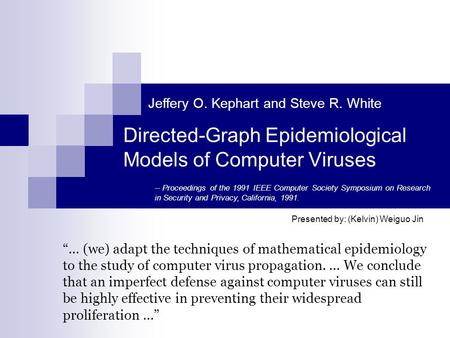 Directed-Graph Epidemiological Models of Computer Viruses Presented by: (Kelvin) Weiguo Jin “… (we) adapt the techniques of mathematical epidemiology to.