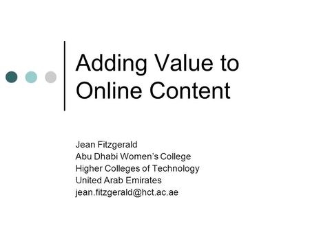 Adding Value to Online Content Jean Fitzgerald Abu Dhabi Women’s College Higher Colleges of Technology United Arab Emirates