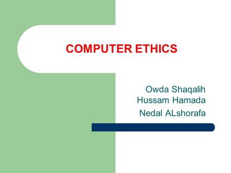 COMPUTER ETHICS Owda Shaqalih Hussam Hamada Nedal ALshorafa.