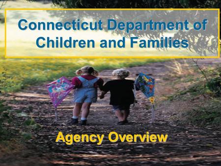 Connecticut Department of Children and Families Agency Overview.