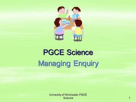 University of Winchester. PGCE Science 1 PGCE Science Managing Enquiry.